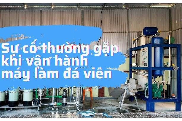 Sự cố nào thường gặp khi vận hành máy làm đá viên công nghiệp?